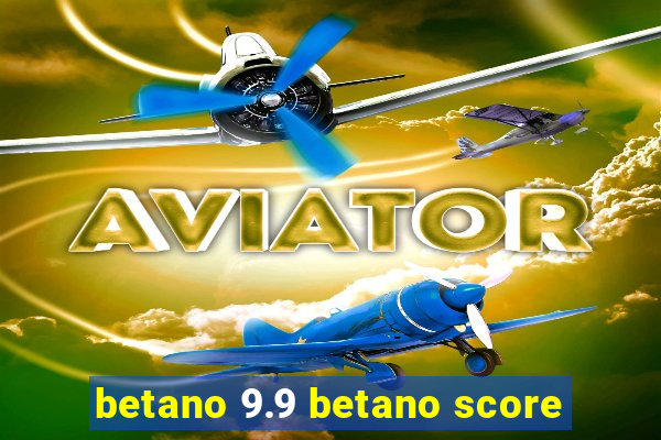 betano 9.9 betano score